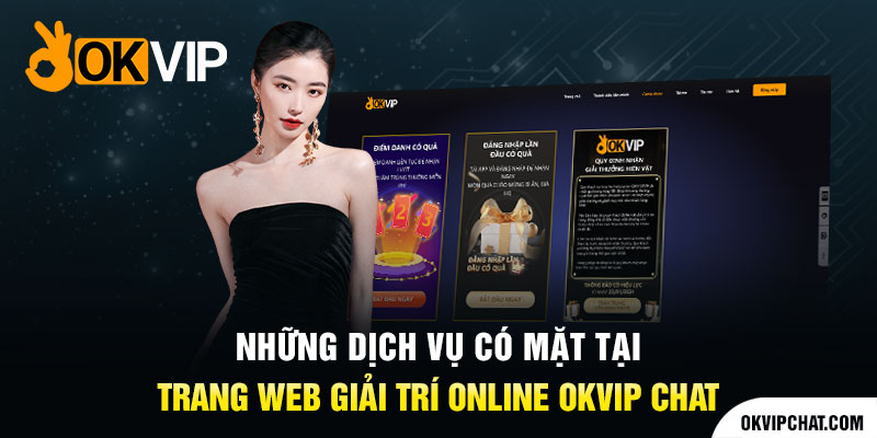 Những dịch vụ có mặt tại trang web giải trí online OKVIP chat