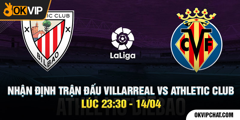 Nhận Định Trận Đấu Villarreal Vs Athletic Club Lúc 23:30 - 14/04 
