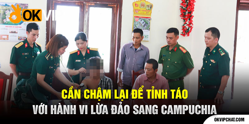 Cần chậm lại để tỉnh táo với hành vi lừa đảo sang Campuchia